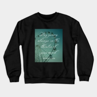 Mary Jane Oliver quote: Stay young, always, in the theater of your mind. Crewneck Sweatshirt